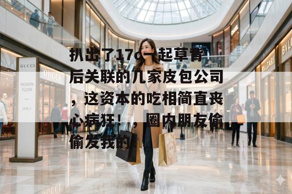 扒出了17c一起草背后关联的几家皮包公司，这资本的吃相简直丧心病狂！，圈内朋友偷偷发我的！